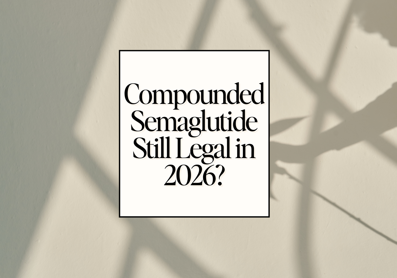 is compounded semaglutide still legal in 2026